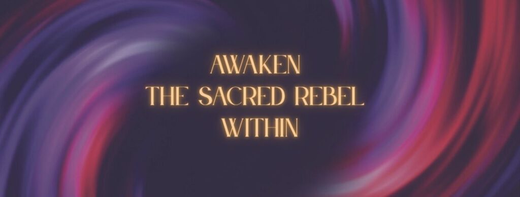 Awaken the Sacred Rebel